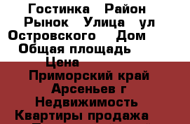 Гостинка › Район ­ Рынок › Улица ­ ул. Островского  › Дом ­ 8 › Общая площадь ­ 23 › Цена ­ 800 000 - Приморский край, Арсеньев г. Недвижимость » Квартиры продажа   . Приморский край,Арсеньев г.